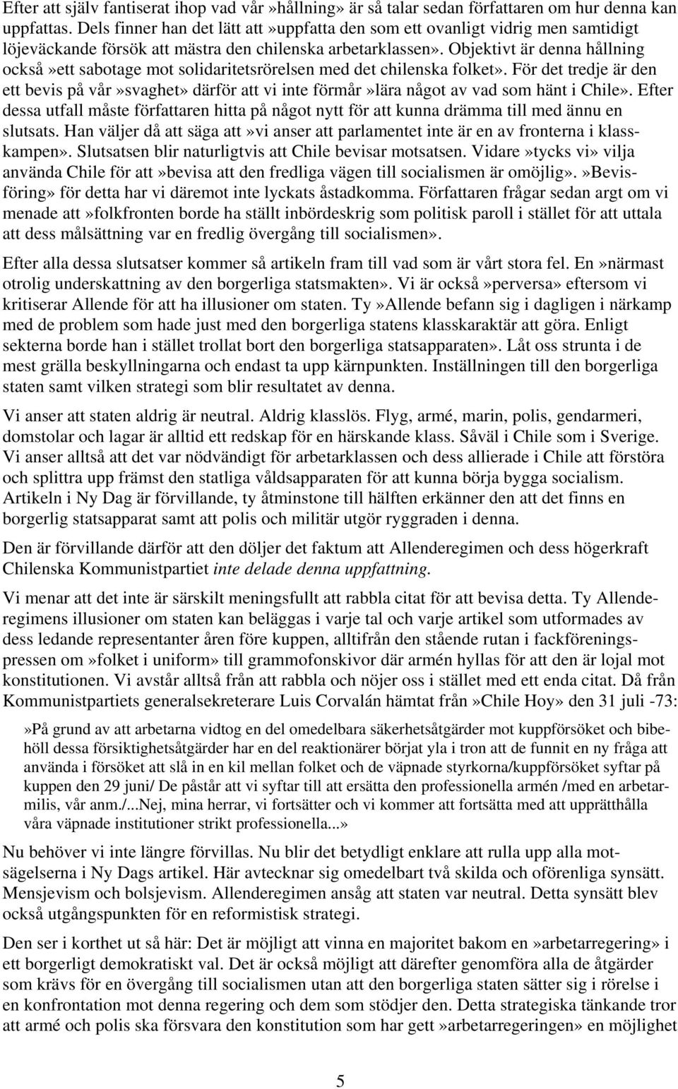 Objektivt är denna hållning också»ett sabotage mot solidaritetsrörelsen med det chilenska folket».
