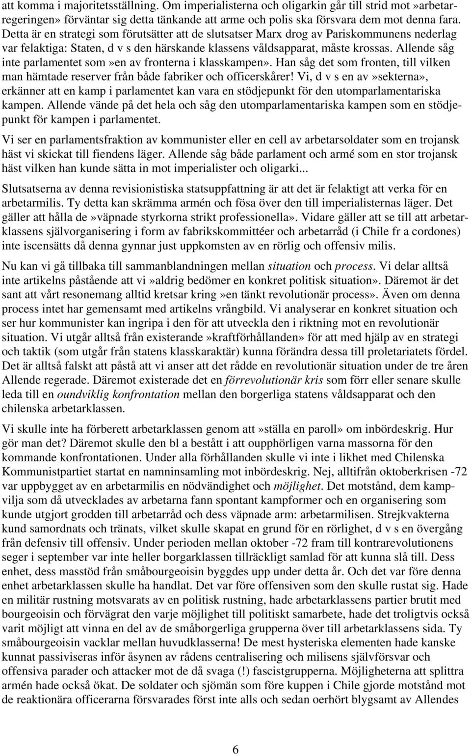 Allende såg inte parlamentet som»en av fronterna i klasskampen». Han såg det som fronten, till vilken man hämtade reserver från både fabriker och officerskårer!