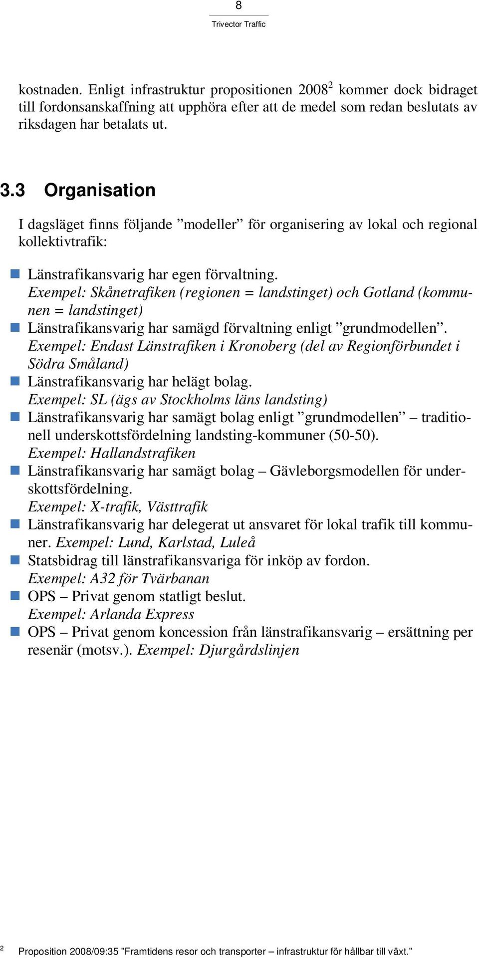 Exempel: Skånetrafiken (regionen = landstinget) och Gotland (kommunen = landstinget) Länstrafikansvarig har samägd förvaltning enligt grundmodellen.