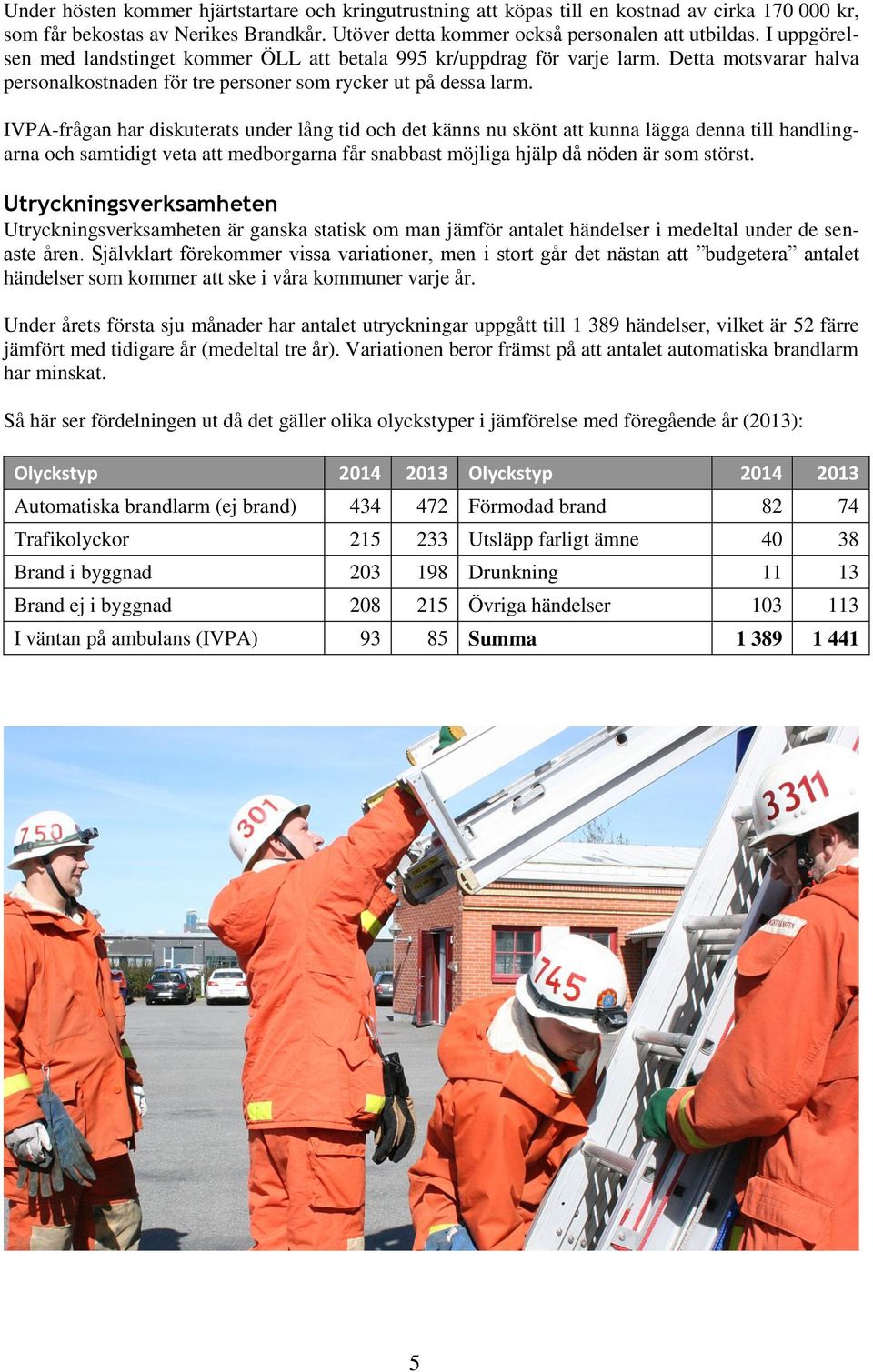 IVPA-frågan har diskuterats under lång tid och det känns nu skönt att kunna lägga denna till handlingarna och samtidigt veta att medborgarna får snabbast möjliga hjälp då nöden är som störst.