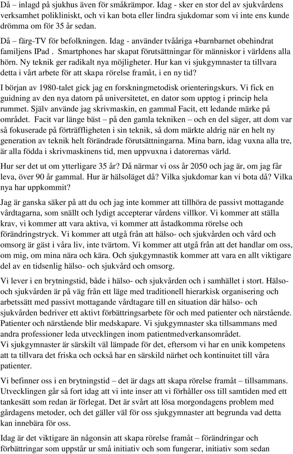 Ny teknik ger radikalt nya möjligheter. Hur kan vi sjukgymnaster ta tillvara detta i vårt arbete för att skapa rörelse framåt, i en ny tid?