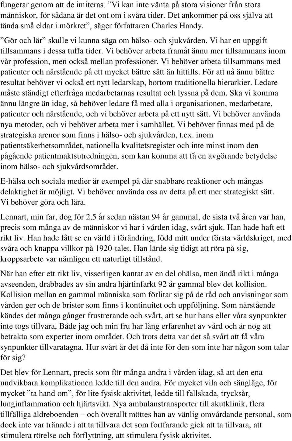 Vi behöver arbeta framåt ännu mer tillsammans inom vår profession, men också mellan professioner. Vi behöver arbeta tillsammans med patienter och närstående på ett mycket bättre sätt än hittills.