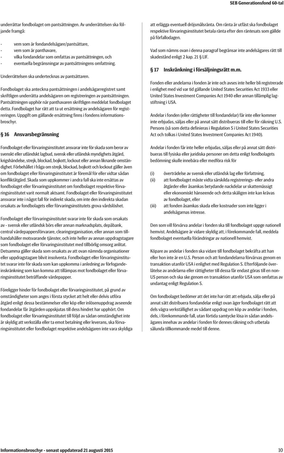 pantsättningens omfattning. Underrättelsen ska undertecknas av pantsättaren.