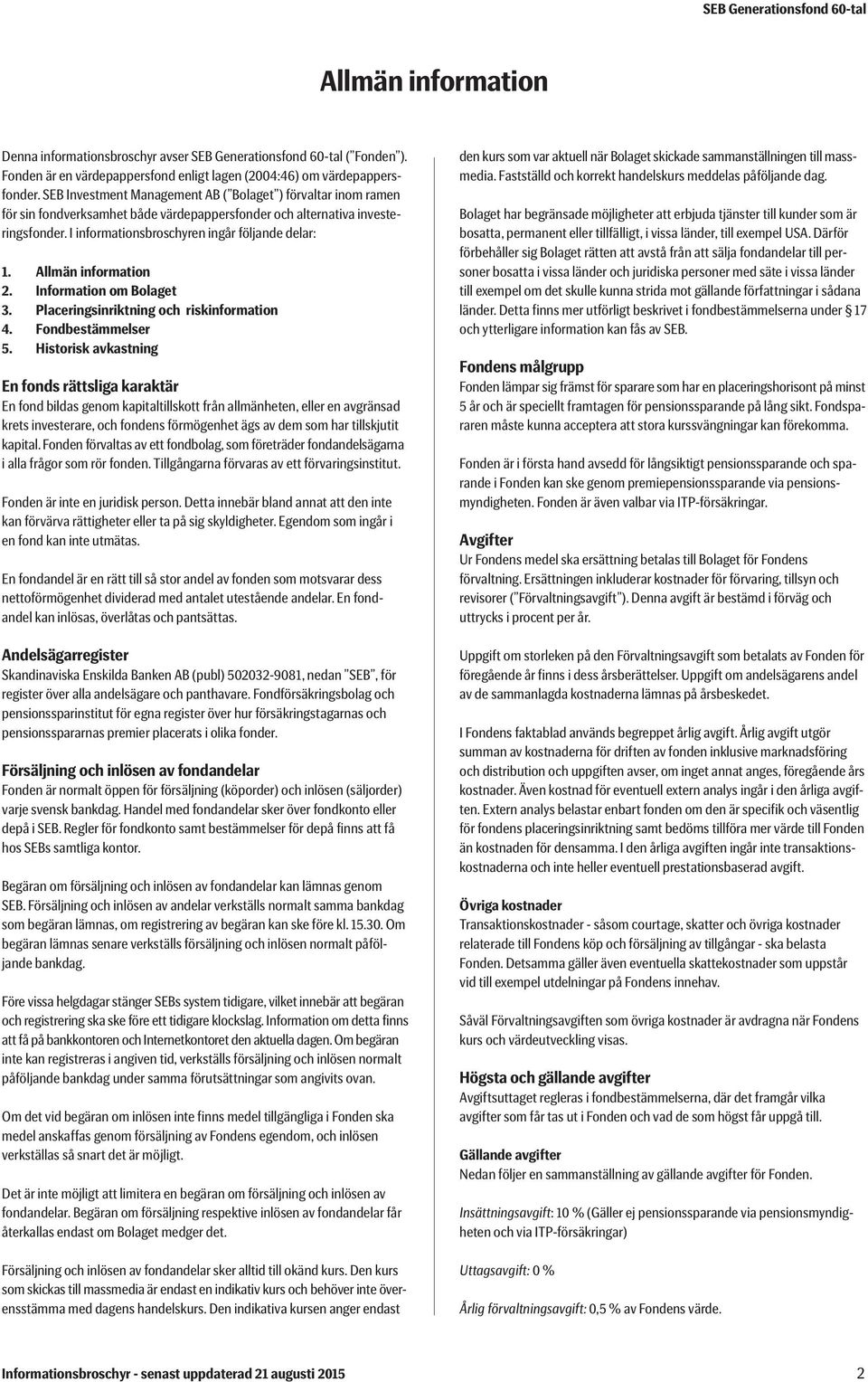 Allmän information 2. Information om Bolaget 3. Placeringsinriktning och riskinformation 4. Fondbestämmelser 5.