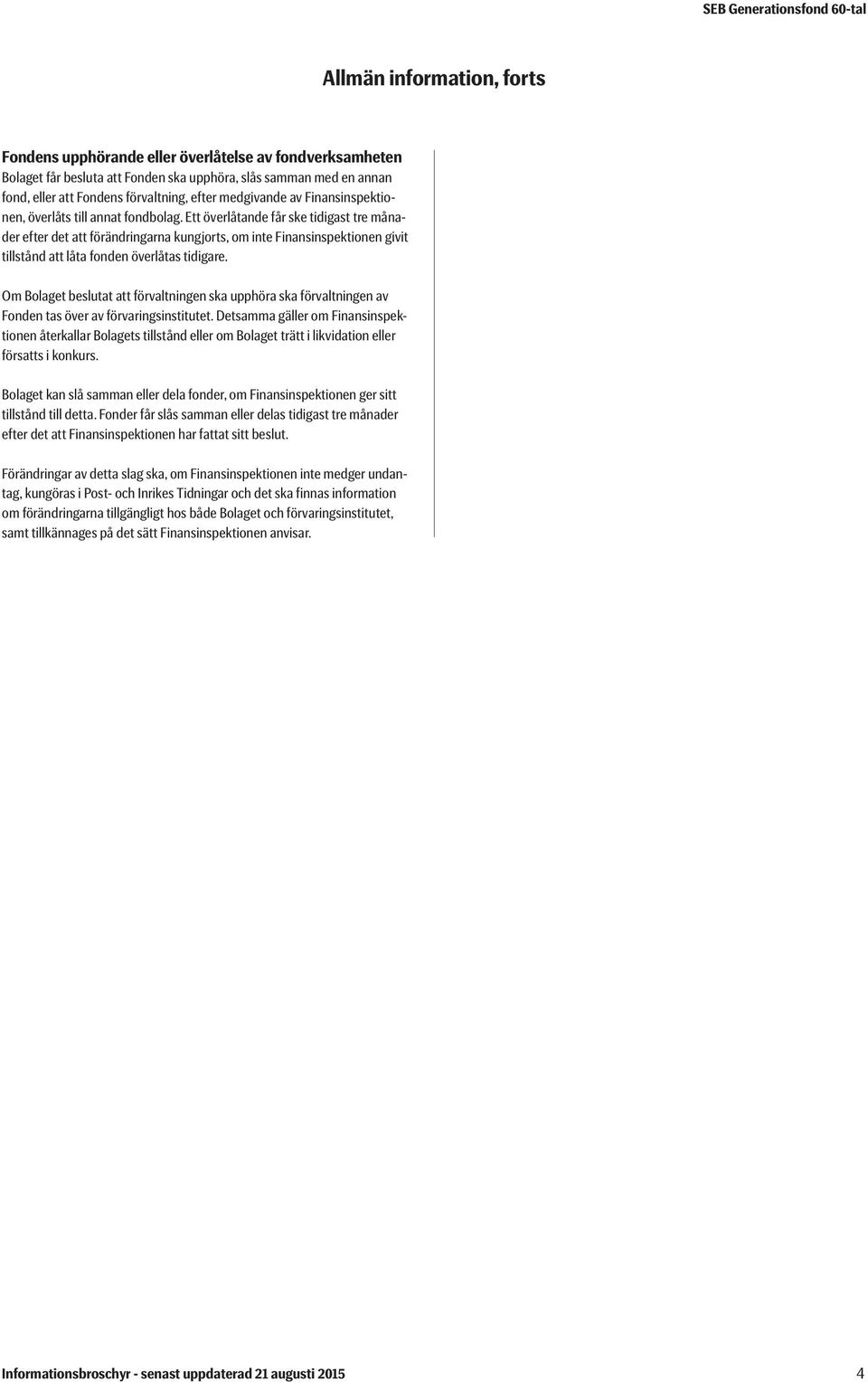 Ett överlåtande får ske tidigast tre månader efter det att förändringarna kungjorts, om inte Finansinspektionen givit tillstånd att låta fonden överlåtas tidigare.