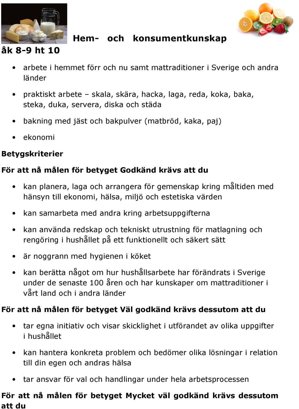 måltiden med hänsyn till ekonomi, hälsa, miljö och estetiska värden kan samarbeta med andra kring arbetsuppgifterna kan använda redskap och tekniskt utrustning för matlagning och rengöring i