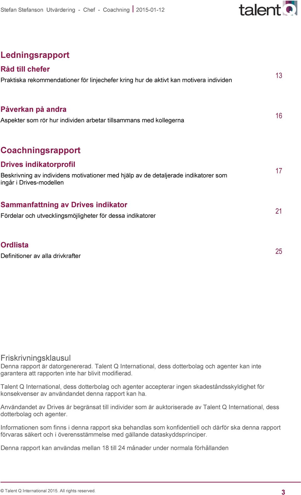 Fördelar och utvecklingsmöjligheter för dessa indikatorer 21 Ordlista Definitioner av alla drivkrafter 25 Friskrivningsklausul Denna rapport är datorgenererad.