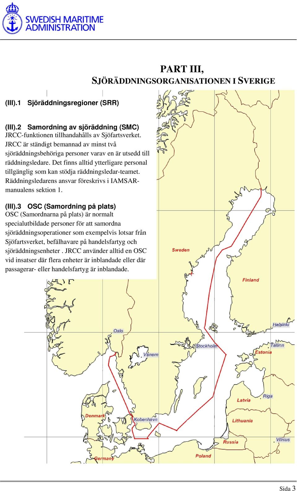 Räddningsledarens ansvar föreskrivs i IAMSARmanualens sektion 1. (III).