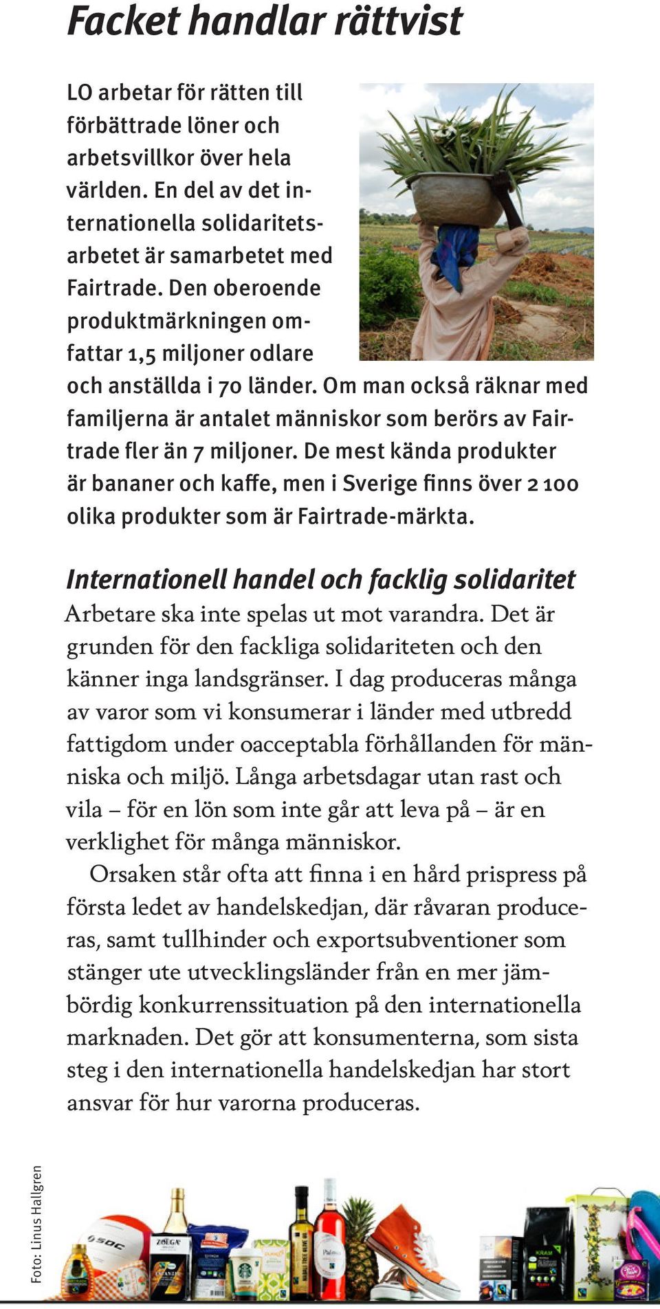 De mest kända produkter är bananer och kaffe, men i Sverige finns över 2 100 olika produkter som är Fairtrade-märkta.