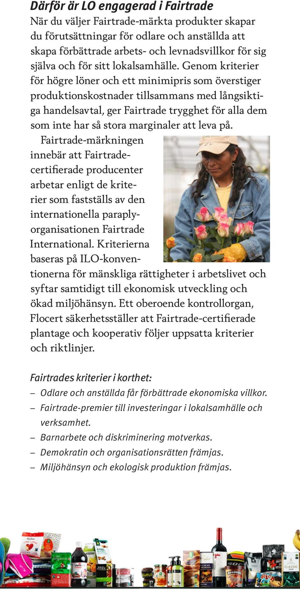 Genom kriterier för högre löner och ett minimipris som överstiger produktionskostnader tillsammans med långsiktiga handelsavtal, ger Fairtrade trygghet för alla dem som inte har så stora marginaler