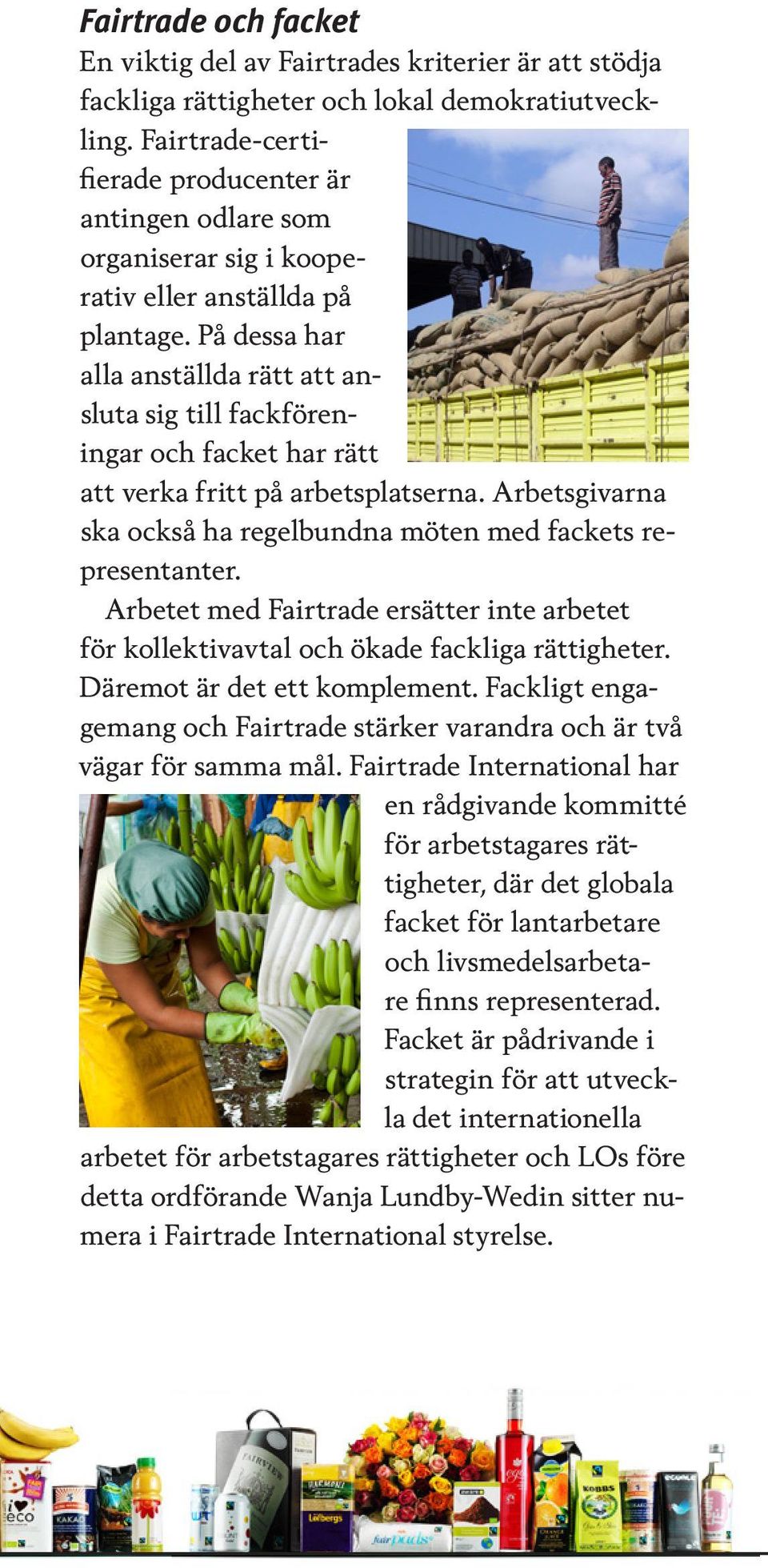 På dessa har alla anställda rätt att ansluta sig till fackföreningar och facket har rätt att verka fritt på arbetsplatserna. Arbetsgivarna ska också ha regelbundna möten med fackets representanter.