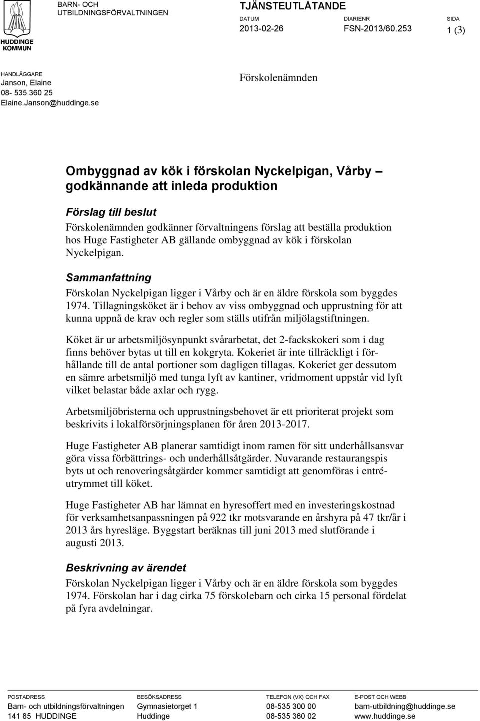 Huge Fastigheter AB gällande ombyggnad av kök i förskolan Nyckelpigan. Sammanfattning Förskolan Nyckelpigan ligger i Vårby och är en äldre förskola som byggdes 1974.