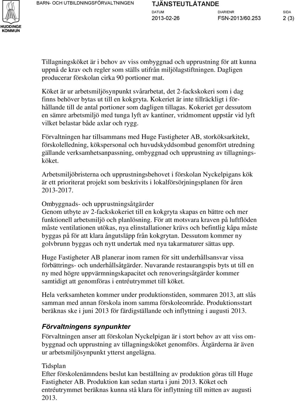 Dagligen producerar förskolan cirka 90 portioner mat. Köket är ur arbetsmiljösynpunkt svårarbetat, det 2-fackskokeri som i dag finns behöver bytas ut till en kokgryta.