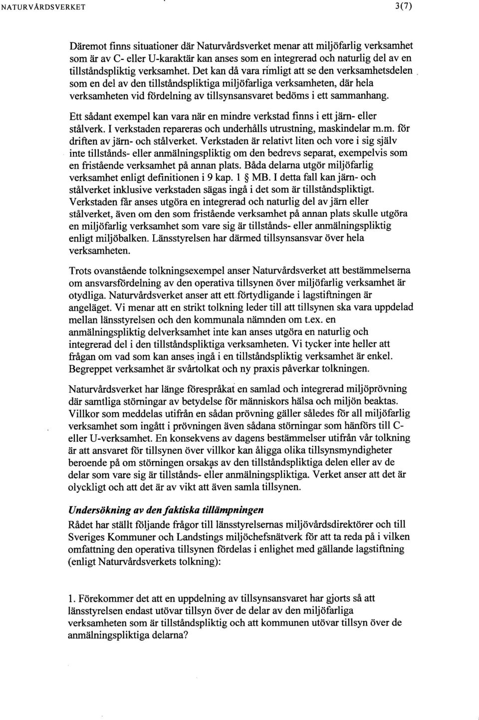 Det kan då vara rimligt att se den verksamhetsdelen som en del av den tillståndspliktiga miljöfarliga verksamheten, där hela verksamheten vid fördelning av tillsynsansvaret bedöms i ett sammanhang.