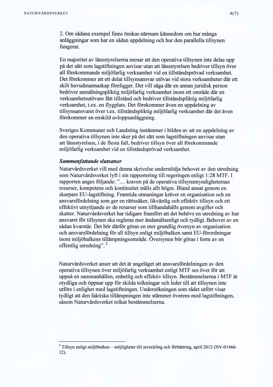 verksamhet vid en tillståndsprövad verksamhet. Det förekommer att ett delat tillsynsansvar utövas vid stora verksamheter där ett skilt huvudmannaskap föreligger.