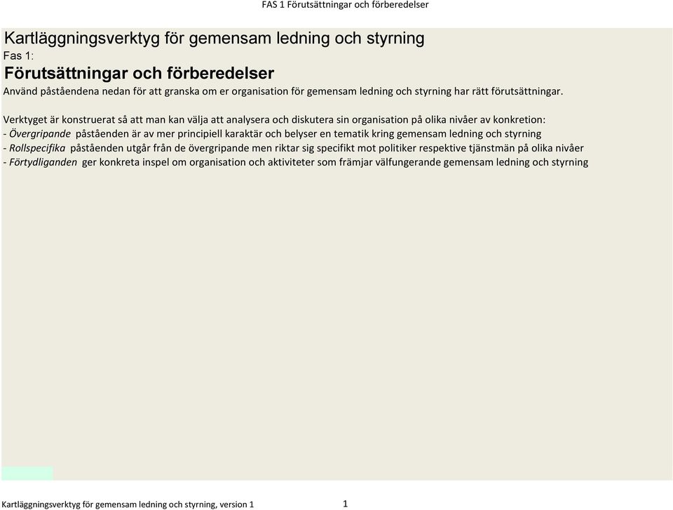 Verktyget är konstruerat så att man kan välja att analysera och diskutera sin organisation på olika nivåer av konkretion: - Övergripande påståenden är av mer principiell karaktär och belyser en