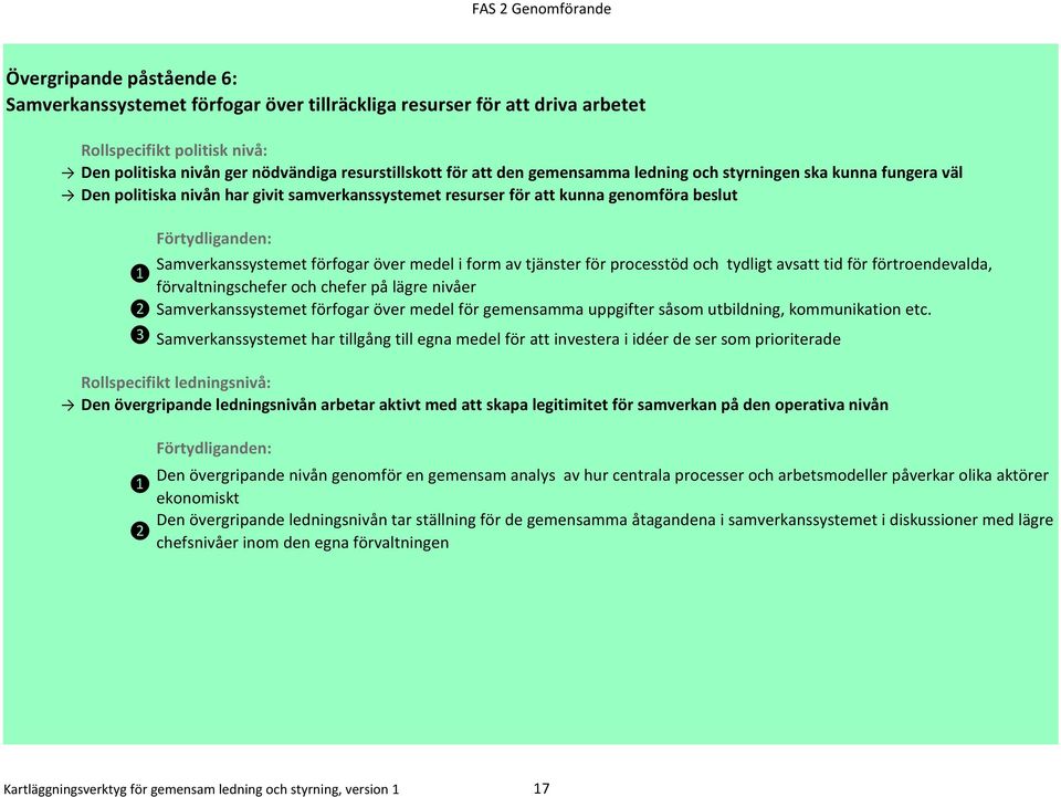 processtöd och tydligt avsatt tid för förtroendevalda, förvaltningschefer och chefer på lägre nivåer ❷ Samverkanssystemet förfogar över medel för gemensamma uppgifter såsom utbildning, kommunikation