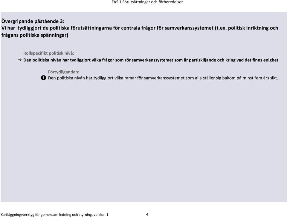 politisk inriktning och frågans politiska spänningar) Den politiska nivån har tydliggjort vilka frågor som rör samverkanssystemet som