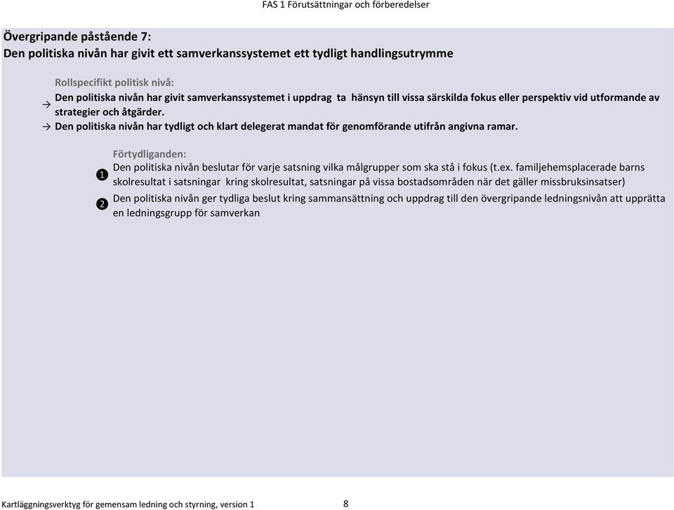 Den politiska nivån har tydligt och klart delegerat mandat för genomförande utifrån angivna ramar. Den politiska nivån beslutar för varje satsning vilka målgrupper som ska stå i fokus (t.ex.