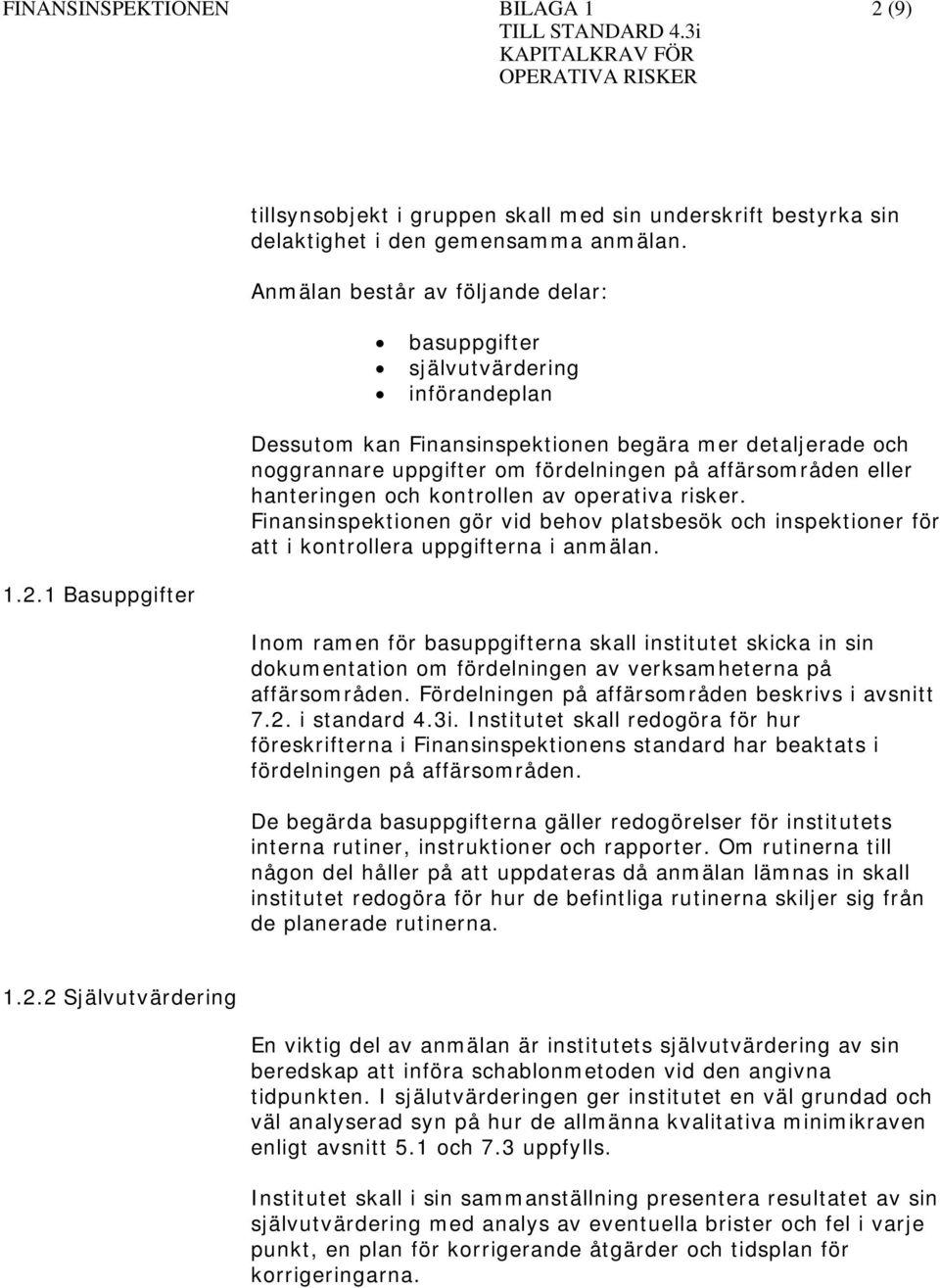 hanteringen och kontrollen av operativa risker. Finansinspektionen gör vid behov platsbesök och inspektioner för att i kontrollera uppgifterna i anmälan.