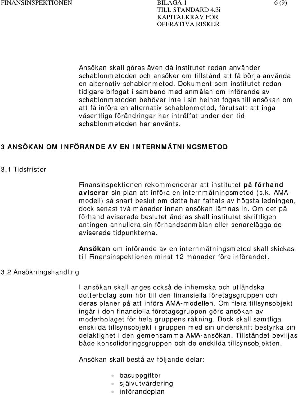 förutsatt att inga väsentliga förändringar har inträffat under den tid schablonmetoden har använts. 3 ANSÖKAN OM INFÖRANDE AV EN INTERNMÄTNINGSMETOD 3.1 Tidsfrister 3.