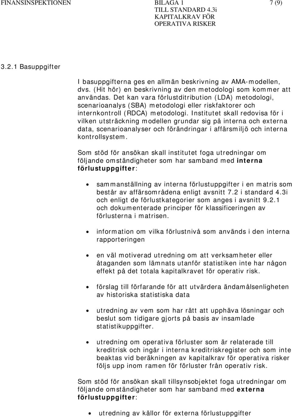 Institutet skall redovisa för i vilken utsträckning modellen grundar sig på interna och externa data, scenarioanalyser och förändringar i affärsmiljö och interna kontrollsystem.