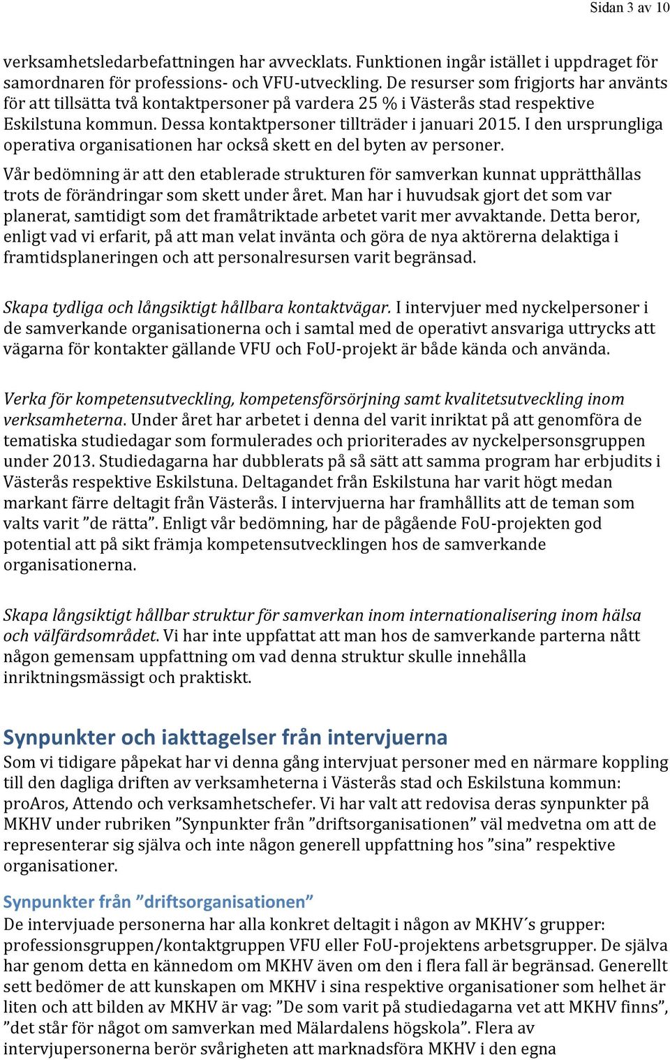 I den ursprungliga operativa organisationen har också skett en del byten av personer.