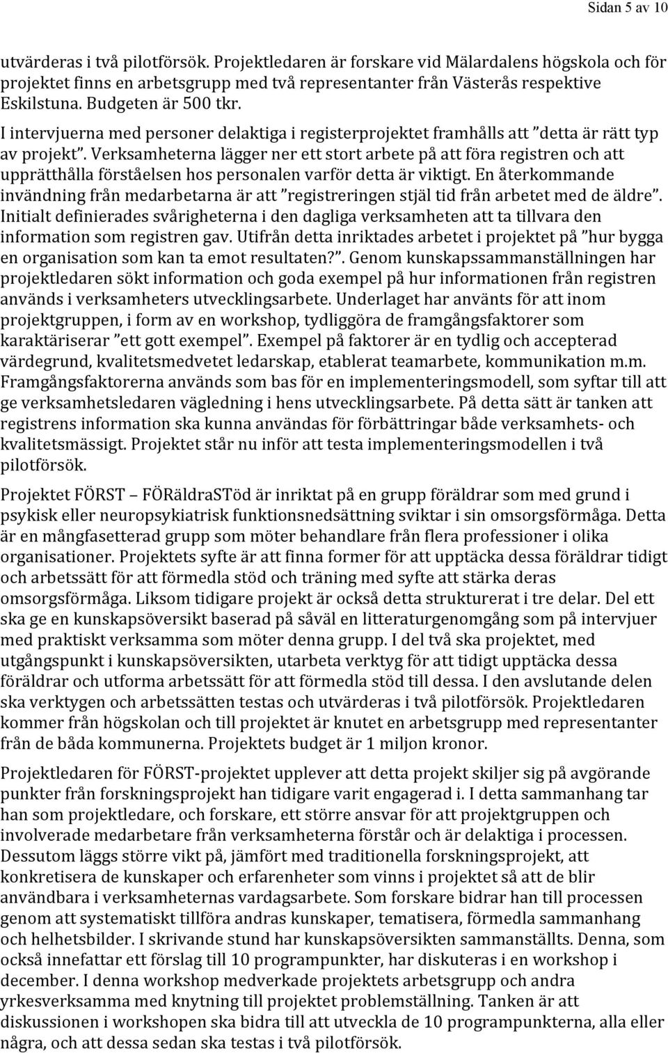 Verksamheterna lägger ner ett stort arbete på att föra registren och att upprätthålla förståelsen hos personalen varför detta är viktigt.