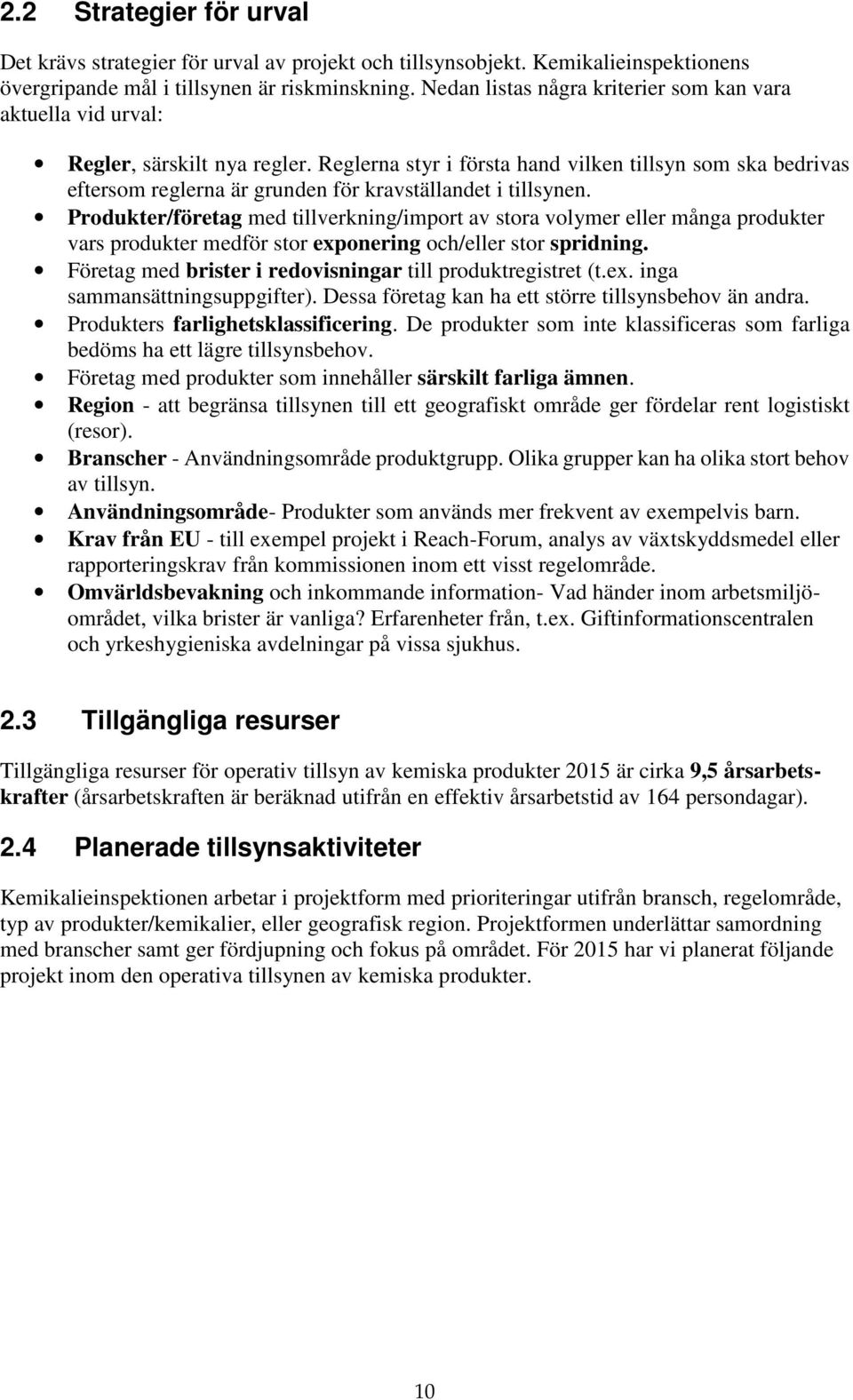 Reglerna styr i första hand vilken tillsyn som ska bedrivas eftersom reglerna är grunden för kravställandet i tillsynen.