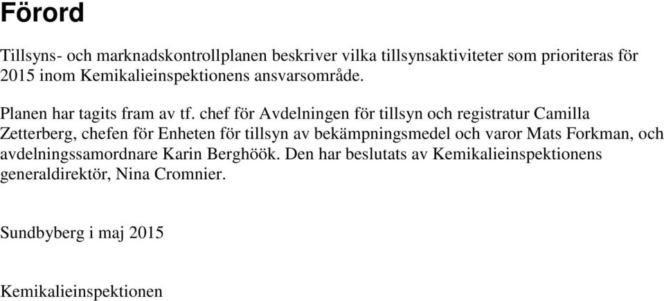 chef för Avdelningen för tillsyn och registratur Camilla Zetterberg, chefen för Enheten för tillsyn av bekämpningsmedel