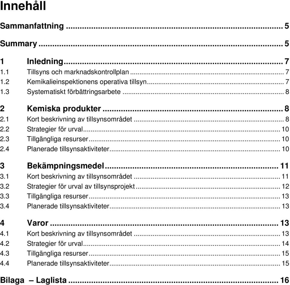 .. 10 3 Bekämpningsmedel... 11 3.1 Kort beskrivning av tillsynsområdet... 11 3.2 Strategier för urval av tillsynsprojekt... 12 3.3 Tillgängliga resurser... 13 3.