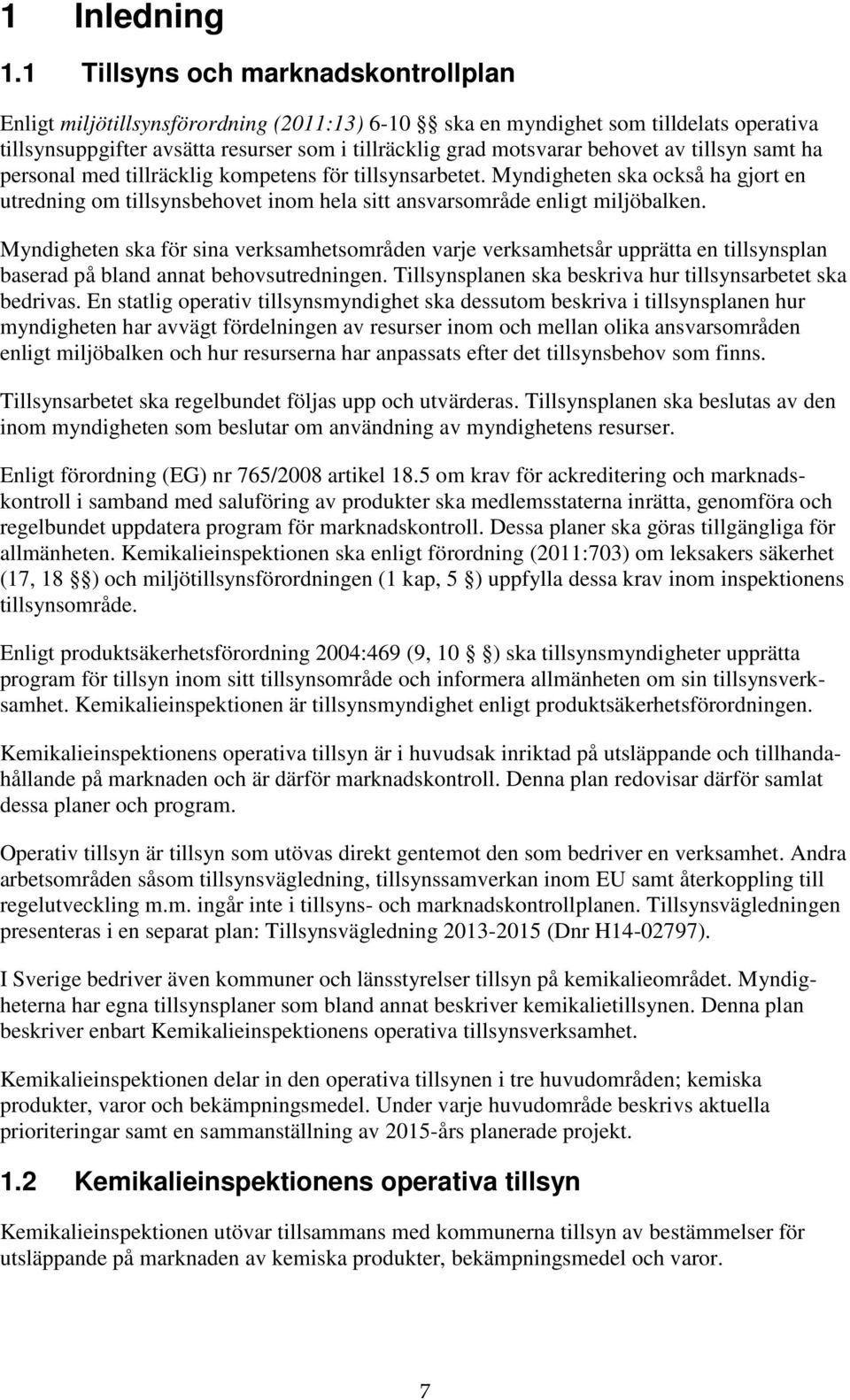 av tillsyn samt ha personal med tillräcklig kompetens för tillsynsarbetet. Myndigheten ska också ha gjort en utredning om tillsynsbehovet inom hela sitt ansvarsområde enligt miljöbalken.