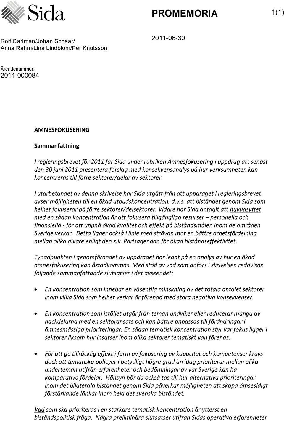 I utarbetandet av denna skrivelse har Sida utgått från att uppdraget i regleringsbrevet avser möjligheten till en ökad utbudskoncentration, d.v.s. att biståndet genom Sida som helhet fokuserar på färre sektorer/delsektorer.