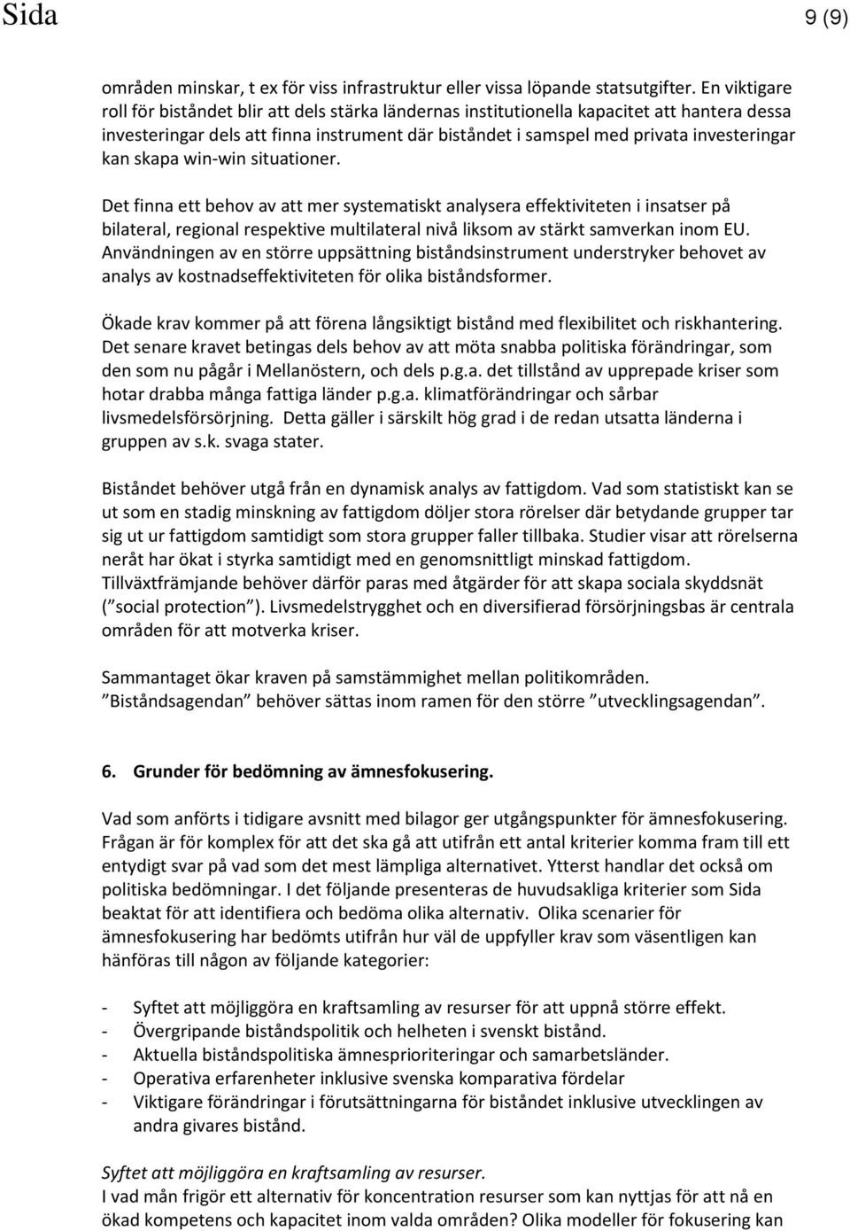 kan skapa win-win situationer. Det finna ett behov av att mer systematiskt analysera effektiviteten i insatser på bilateral, regional respektive multilateral nivå liksom av stärkt samverkan inom EU.