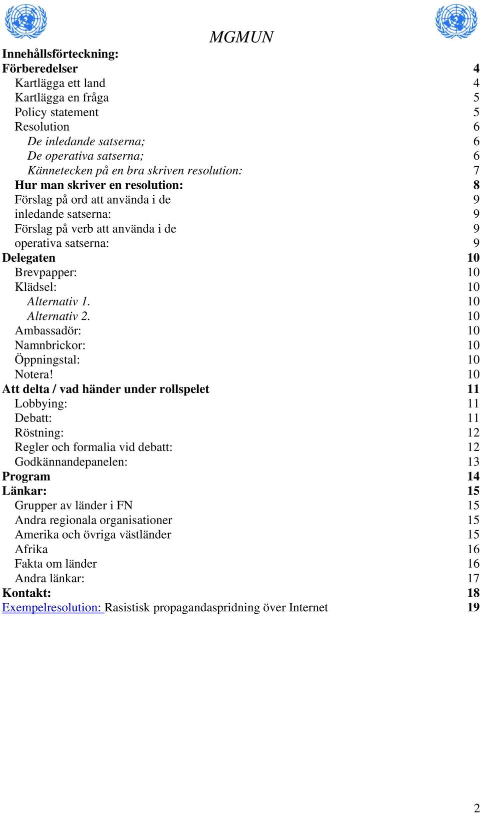 Alternativ 1. 10 Alternativ 2. 10 Ambassadör: 10 Namnbrickor: 10 Öppningstal: 10 Notera!