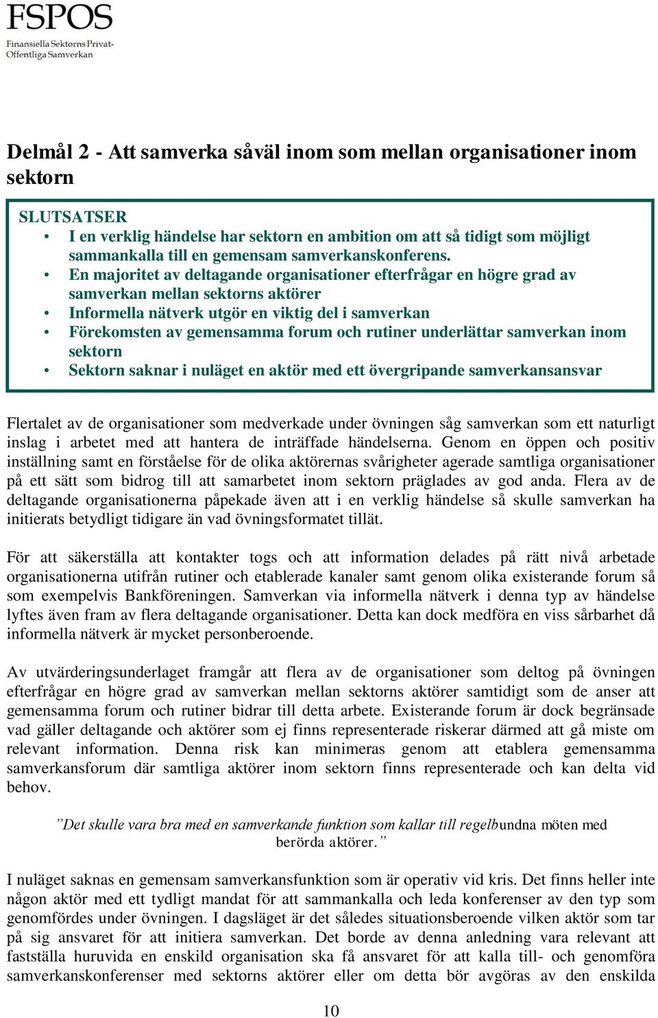En majoritet av deltagande organisationer efterfrågar en högre grad av samverkan mellan sektorns aktörer Informella nätverk utgör en viktig del i samverkan Förekomsten av gemensamma forum och rutiner
