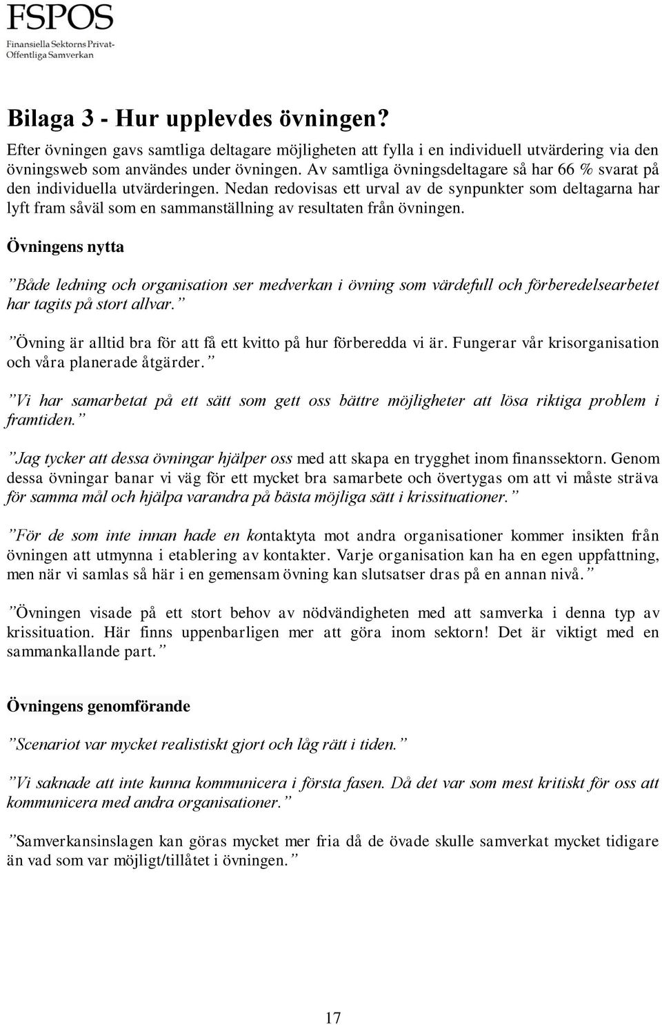 Nedan redovisas ett urval av de synpunkter som deltagarna har lyft fram såväl som en sammanställning av resultaten från övningen.