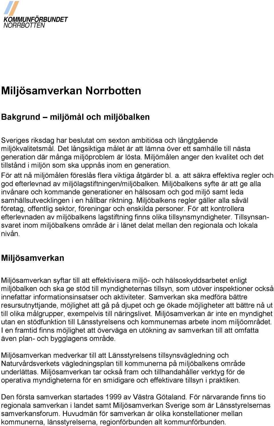 För att nå miljömålen föreslås flera viktiga åtgärder bl. a. att säkra effektiva regler och god efterlevnad av miljölagstiftningen/miljöbalken.