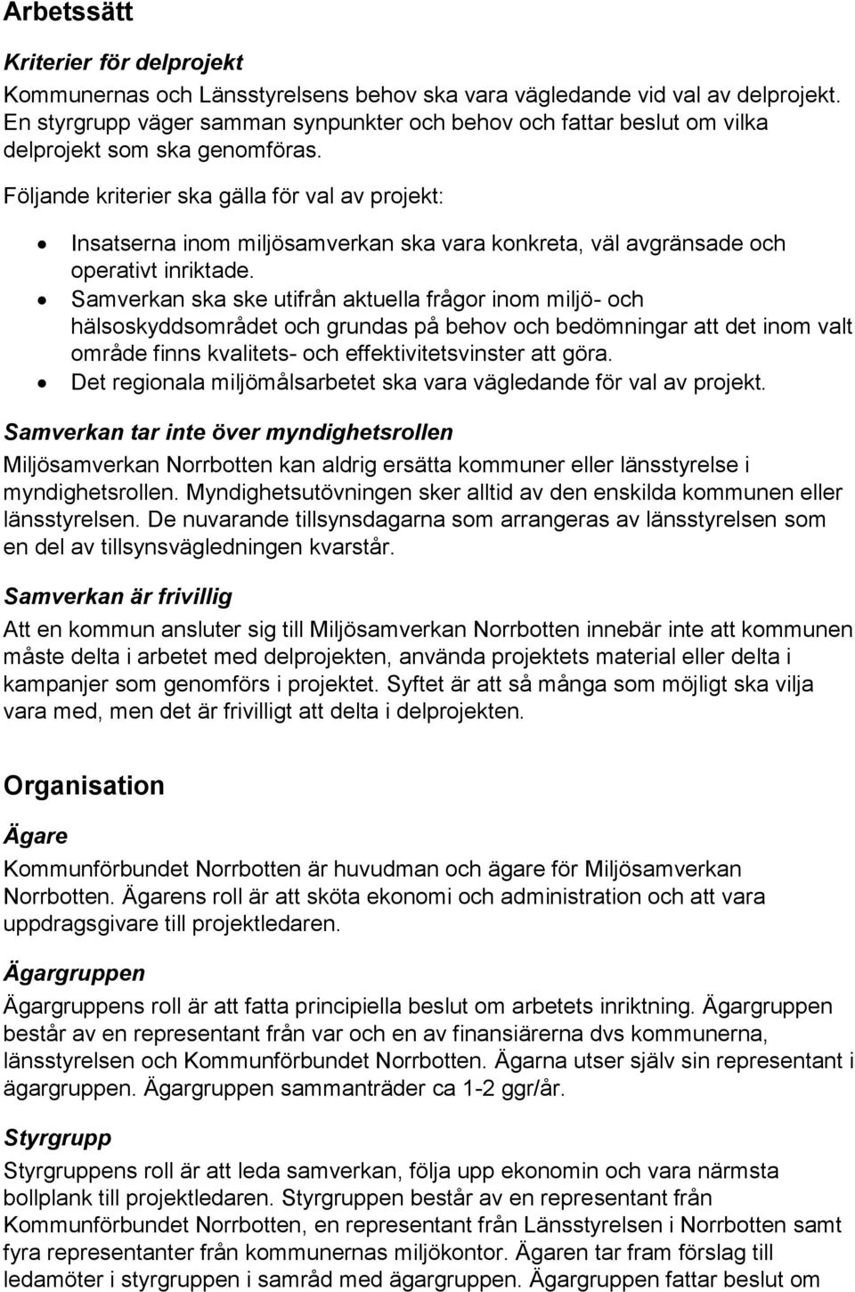 Följande kriterier ska gälla för val av projekt: Insatserna inom miljösamverkan ska vara konkreta, väl avgränsade och operativt inriktade.