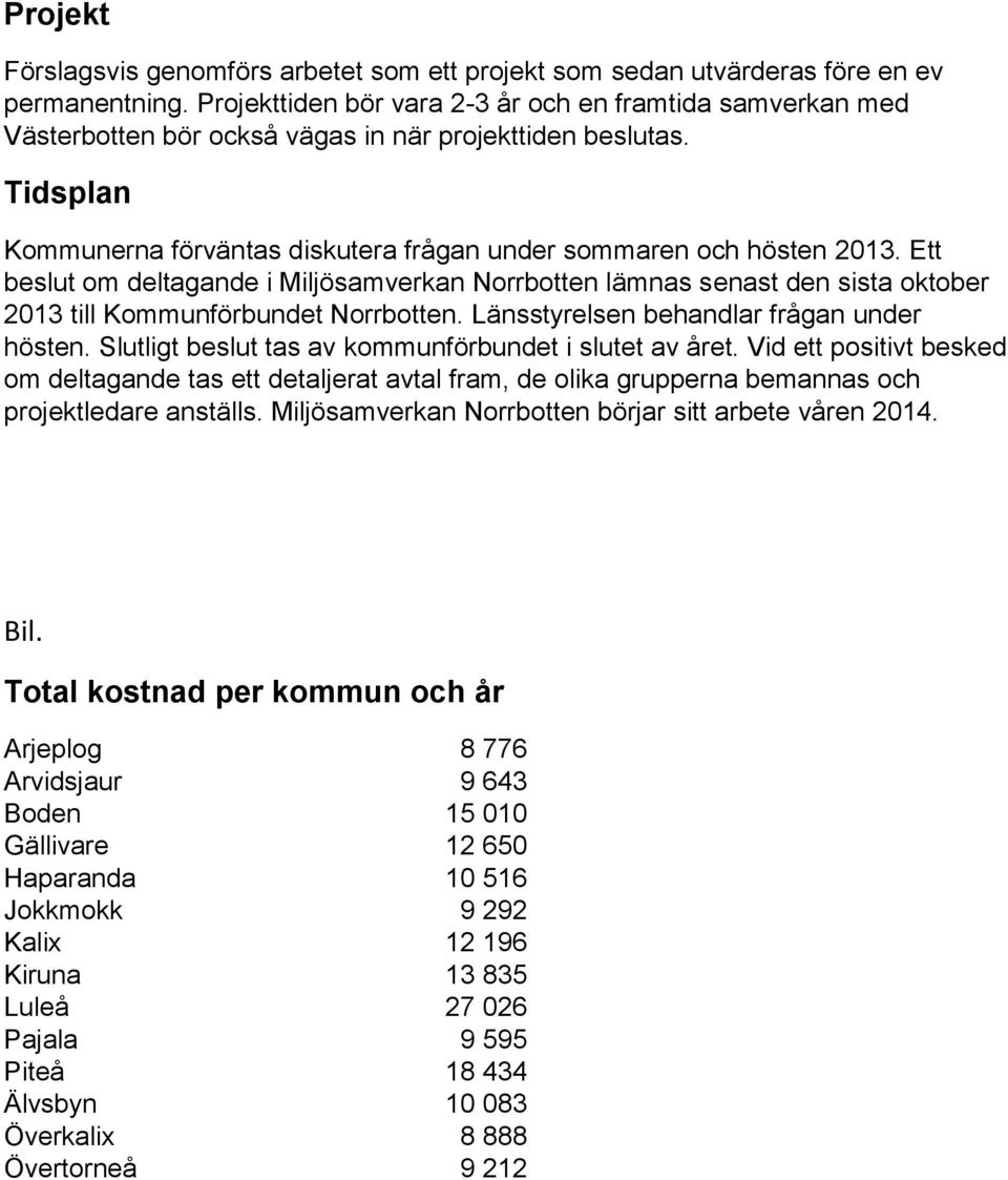 Ett beslut om deltagande i Miljösamverkan Norrbotten lämnas senast den sista oktober 2013 till Kommunförbundet Norrbotten. Länsstyrelsen behandlar frågan under hösten.