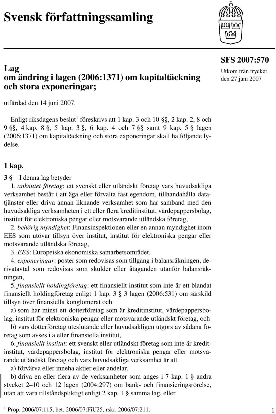 5 lagen (2006:1371) om kapitaltäckning och stora exponeringar skall ha följande lydelse. 1 kap. 3 I denna lag betyder 1.