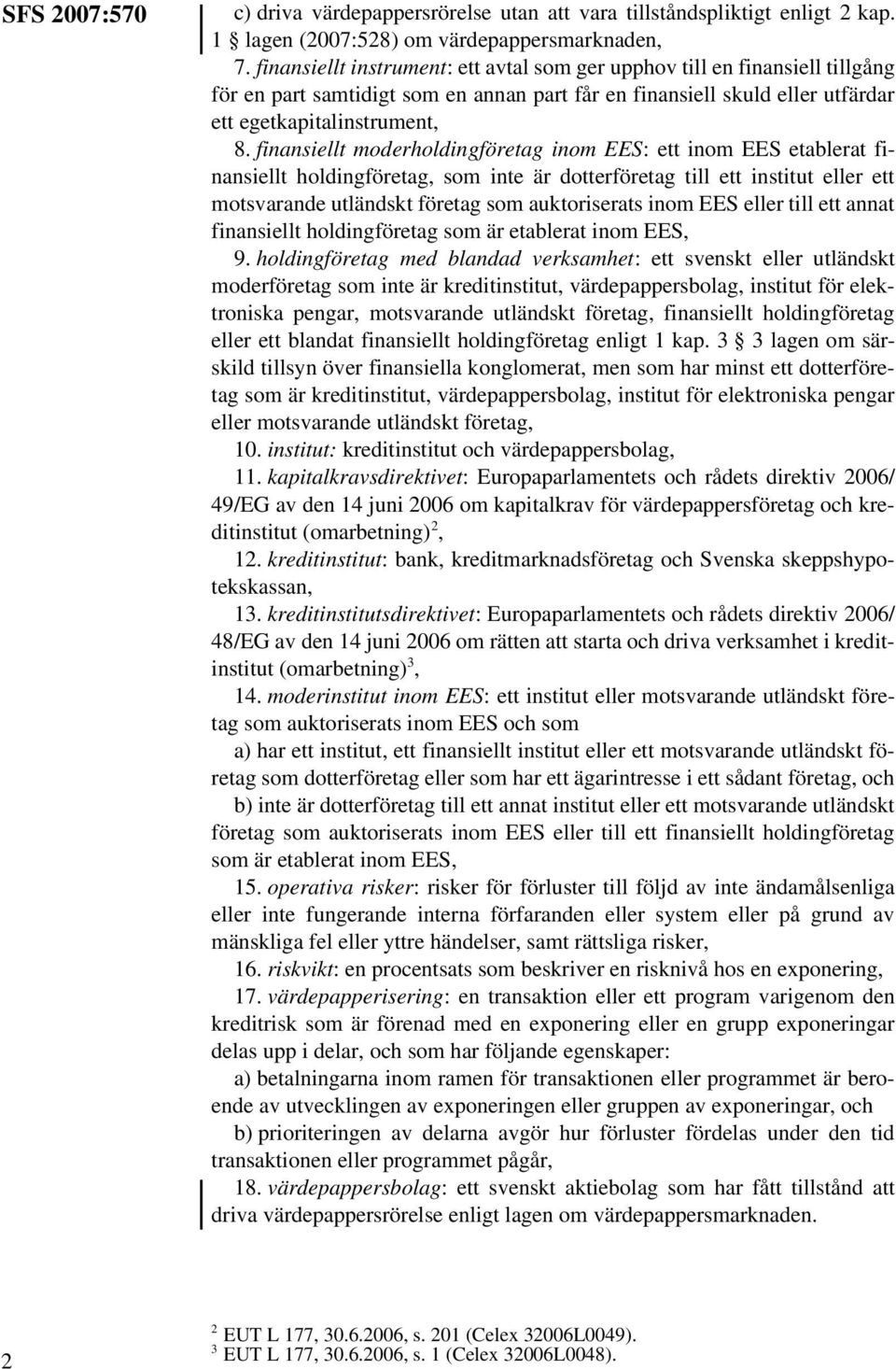 finansiellt moderholdingföretag inom EES: ett inom EES etablerat finansiellt holdingföretag, som inte är dotterföretag till ett institut eller ett motsvarande utländskt företag som auktoriserats inom