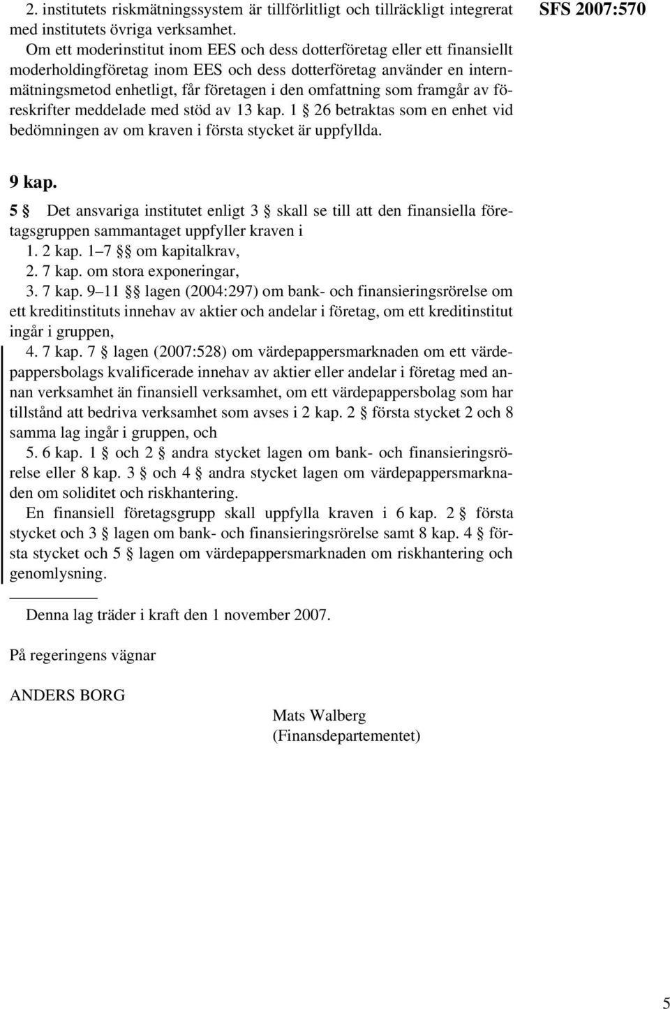 omfattning som framgår av föreskrifter meddelade med stöd av 13 kap. 1 26 betraktas som en enhet vid bedömningen av om kraven i första stycket är uppfyllda. SFS 2007:570 9 kap.