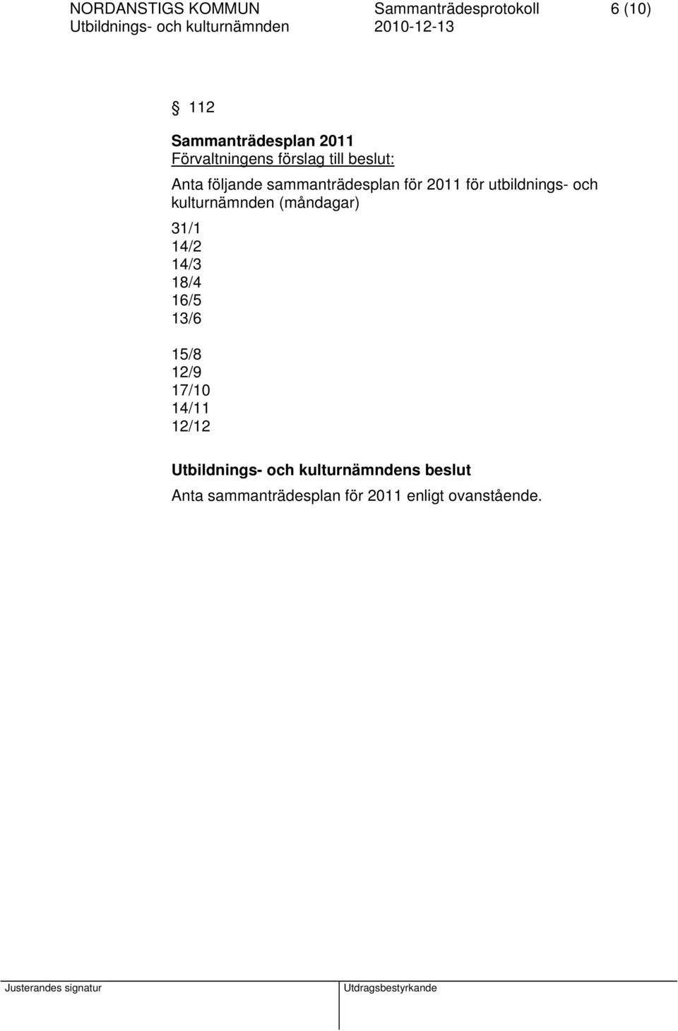 för utbildnings- och kulturnämnden (måndagar) 31/1 14/2 14/3 18/4 16/5 13/6