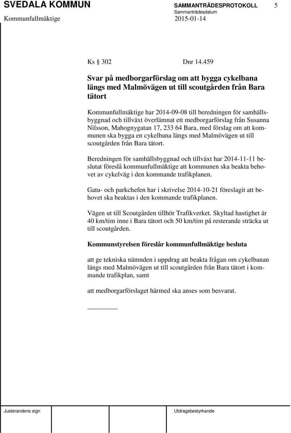 överlämnat ett medborgarförslag från Susanna Nilsson, Mahognygatan 17, 233 64 Bara, med förslag om att kommunen ska bygga en cykelbana längs med Malmövägen ut till scoutgården från Bara tätort.