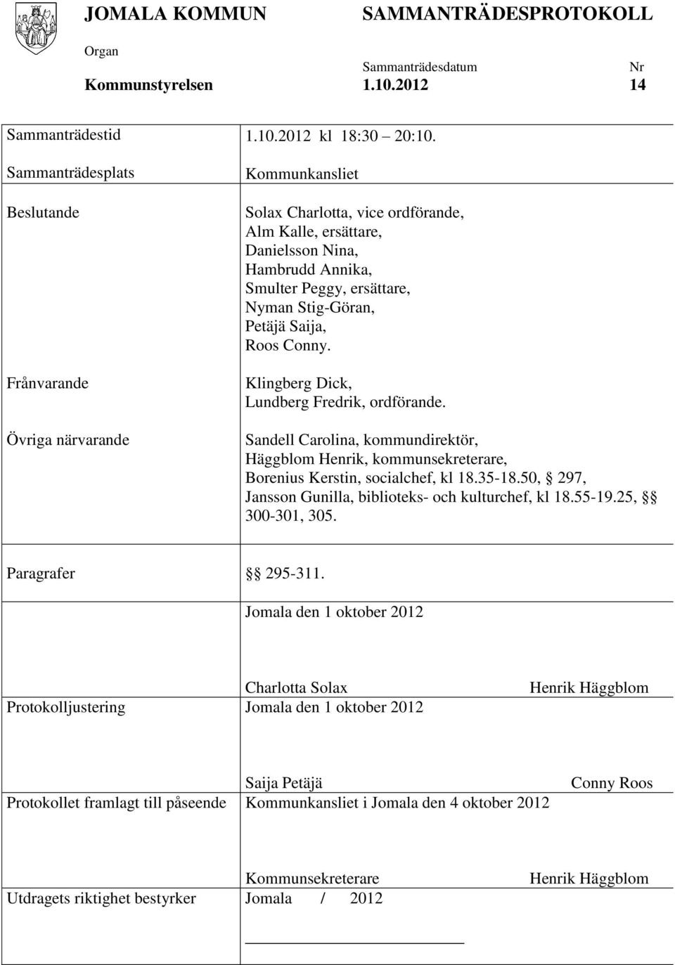 Klingberg Dick, Lundberg Fredrik, ordförande. Sandell Carolina, kommundirektör, Häggblom Henrik, kommunsekreterare, Borenius Kerstin, socialchef, kl 18.35-18.