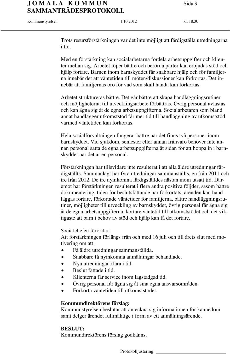 Barnen inom barnskyddet får snabbare hjälp och för familjerna innebär det att väntetiden till möten/diskussioner kan förkortas. Det innebär att familjernas oro för vad som skall hända kan förkortas.
