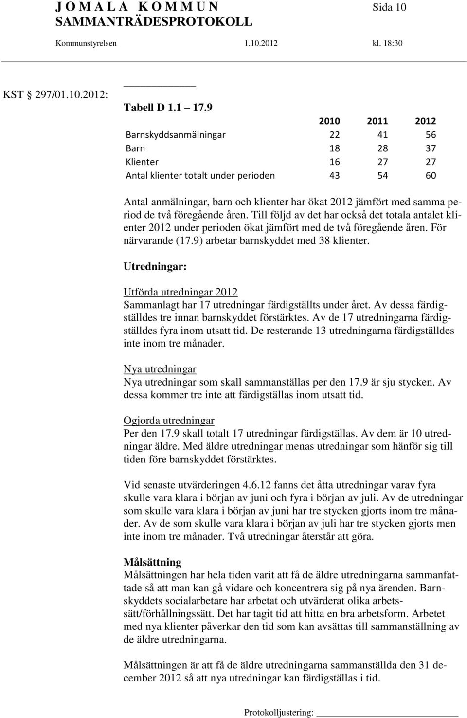 period de två föregående åren. Till följd av det har också det totala antalet klienter 2012 under perioden ökat jämfört med de två föregående åren. För närvarande (17.