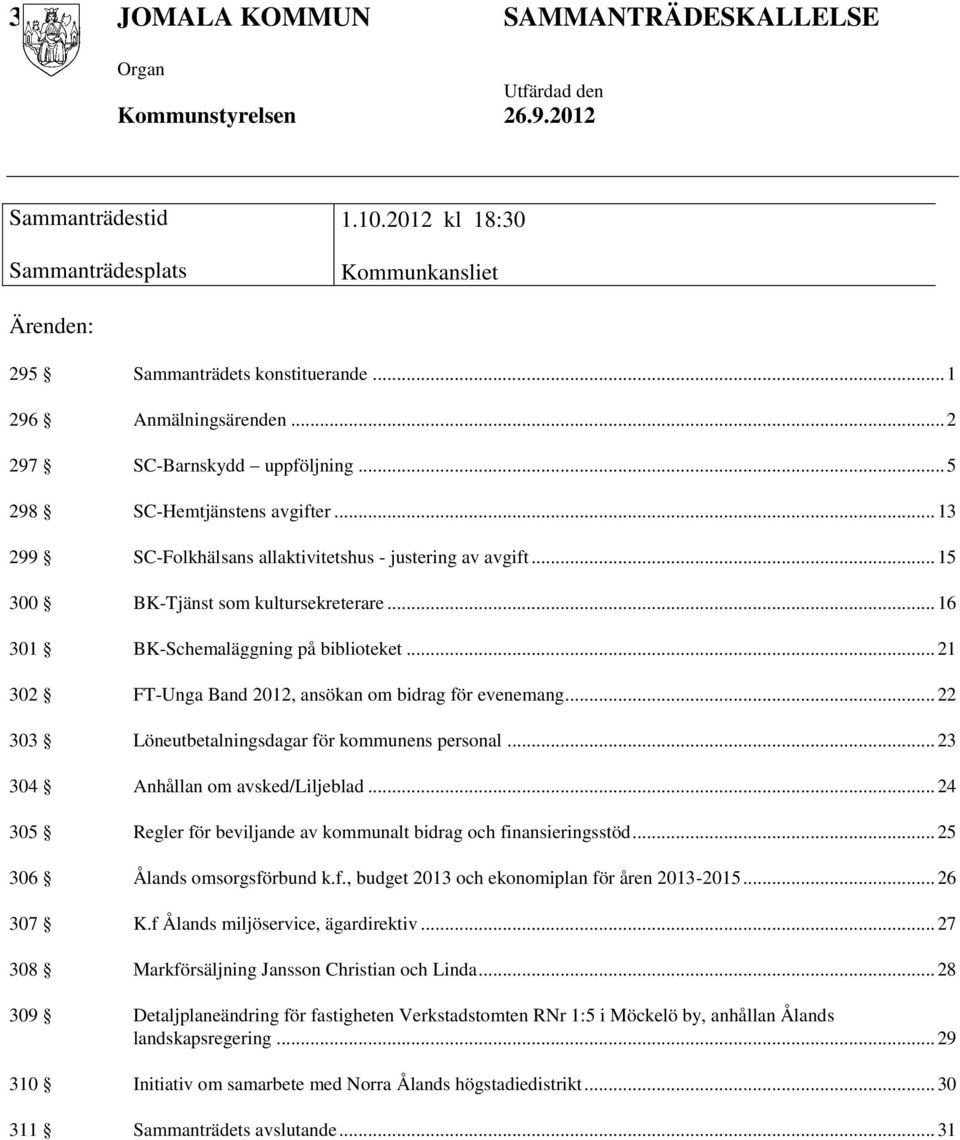 .. 16 301 BK-Schemaläggning på biblioteket... 21 302 FT-Unga Band 2012, ansökan om bidrag för evenemang... 22 303 Löneutbetalningsdagar för kommunens personal... 23 304 Anhållan om avsked/liljeblad.