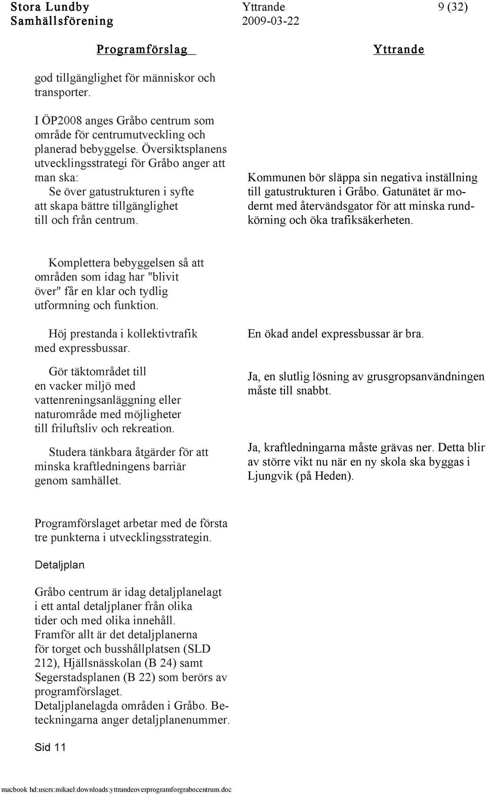 Kommunen bör släppa sin negativa inställning till gatustrukturen i Gråbo. Gatunätet är modernt med återvändsgator för att minska rundkörning och öka trafiksäkerheten.